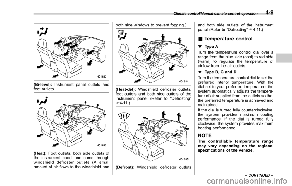 SUBARU FORESTER 2017 SJ / 4.G Owners Manual (Bi-level):Instrument panel outlets and
foot outlets
(Heat): Foot outlets, both side outlets of
the instrument panel and some through
windshield defroster outlets (A small
amount of air flows to the w