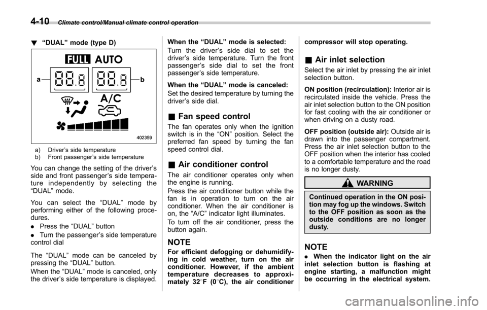 SUBARU FORESTER 2017 SJ / 4.G Owners Manual Climate control/Manual climate control operation
!“DUAL ”mode (type D)
a) Driver ’s side temperature
b) Front passenger ’s side temperature
You can change the setting of the driver ’s
side a