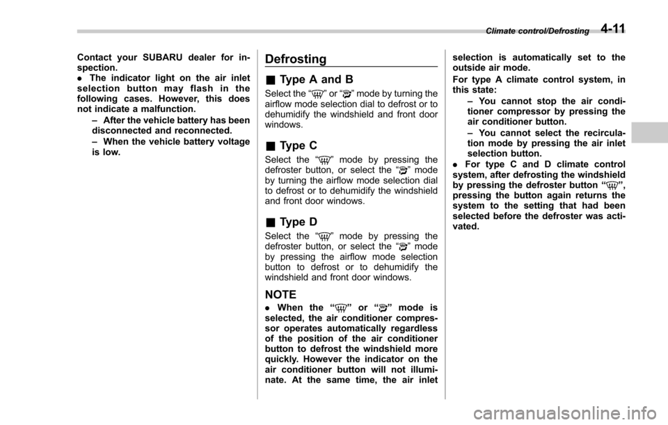 SUBARU FORESTER 2017 SJ / 4.G Owners Manual Contact your SUBARU dealer for in-
spection.
.The indicator light on the air inlet
selection button may flash in the
following cases. However, this does
not indicate a malfunction.
–After the vehicl