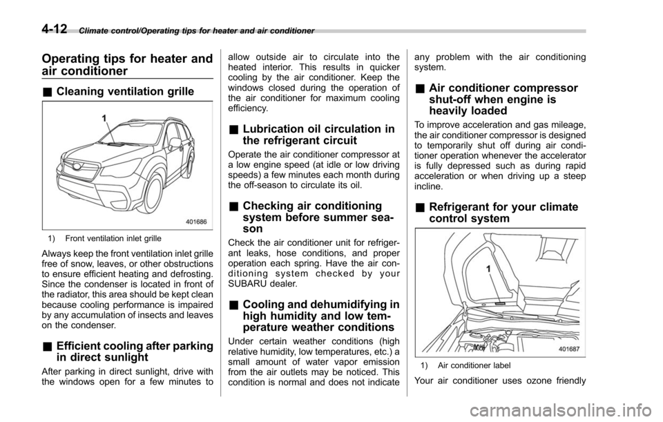 SUBARU FORESTER 2017 SJ / 4.G Owners Manual Climate control/Operating tips for heater and air conditioner
Operating tips for heater and
air conditioner
&Cleaning ventilation grille
1) Front ventilation inlet grille
Always keep the front ventila