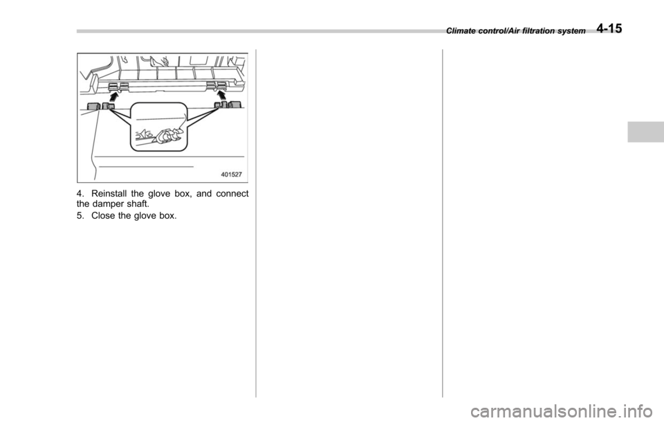 SUBARU FORESTER 2017 SJ / 4.G Owners Manual 4. Reinstall the glove box, and connect
the damper shaft.
5. Close the glove box.
Climate control/Air filtration system4-15 SUBARU FORESTER 2017 SJ / 4.G Owners Manual 4. Reinstall the glove box, and connect
the damper shaft.
5. Close the glove box.
Climate control/Air filtration system4-15