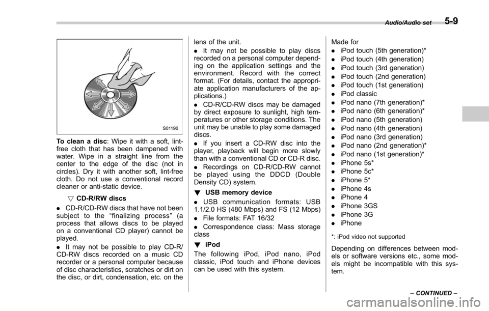 SUBARU FORESTER 2017 SJ / 4.G Owners Manual To clean a disc: Wipe it with a soft, lint-
free cloth that has been dampened with
water. Wipe in a straight line from the
center to the edge of the disc (not in
circles). Dry it with another soft, li SUBARU FORESTER 2017 SJ / 4.G Owners Manual To clean a disc: Wipe it with a soft, lint-
free cloth that has been dampened with
water. Wipe in a straight line from the
center to the edge of the disc (not in
circles). Dry it with another soft, li