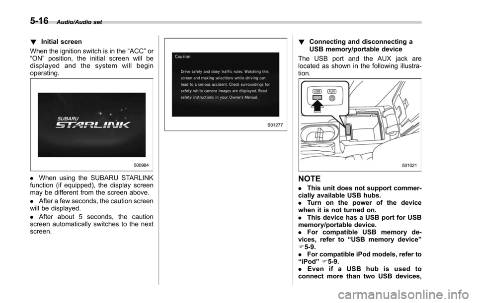 SUBARU FORESTER 2017 SJ / 4.G Owners Manual Audio/Audio set
!Initial screen
When the ignition switch is in the “ACC”or
“ON ”position, the initial screen will be
displayed and the system will begin
operating.
. When using the SUBARU STAR