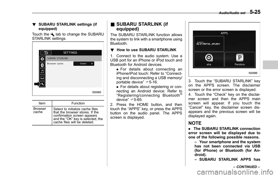 SUBARU FORESTER 2017 SJ / 4.G Owners Manual !SUBARU STARLINK settings (if
equipped)
Touch the
tab to change the SUBARU
STARLINK settings.
Item Function
Browser
cache Select to initialize cache files
that the browser stores. If the
confirmation 