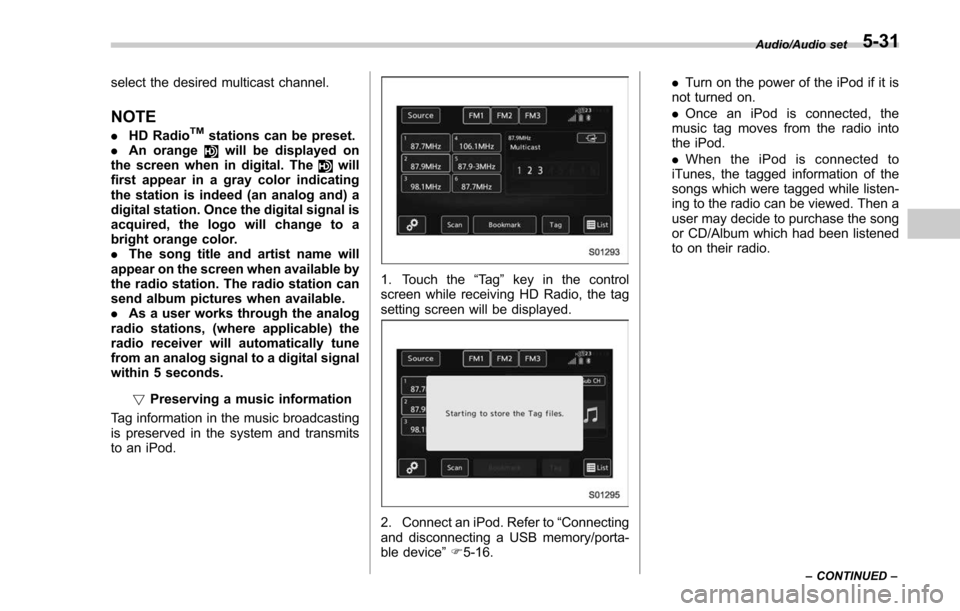 SUBARU FORESTER 2017 SJ / 4.G Owners Manual select the desired multicast channel.
NOTE
.HD RadioTMstations can be preset.
. An orangewill be displayed on
the screen when in digital. Thewill
first appear in a gray color indicating
the station is