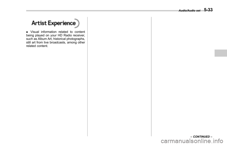 SUBARU FORESTER 2017 SJ / 4.G Owners Manual .Visual information related to content
being played on your HD Radio receiver,
such as Album Art, historical photographs,
still art from live broadcasts, among other
related content.
Audio/Audio set
SUBARU FORESTER 2017 SJ / 4.G Owners Manual .Visual information related to content
being played on your HD Radio receiver,
such as Album Art, historical photographs,
still art from live broadcasts, among other
related content.
Audio/Audio set