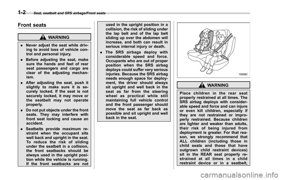 SUBARU FORESTER 2017 SJ / 4.G Owners Manual Seat, seatbelt and SRS airbags/Front seats
Front seats
WARNING
.Never adjust the seat while driv-
ing to avoid loss of vehicle con-
trol and personal injury.
. Before adjusting the seat, make
sure the