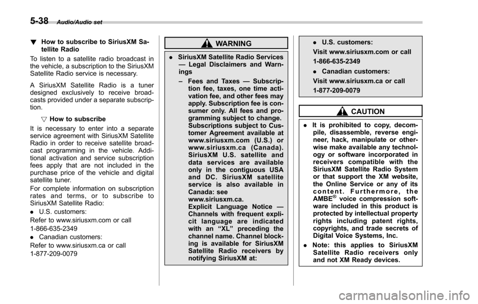 SUBARU FORESTER 2017 SJ / 4.G Owners Manual Audio/Audio set
!How to subscribe to SiriusXM Sa-
tellite Radio
To listen to a satellite radio broadcast in
the vehicle, a subscription to the SiriusXM
Satellite Radio service is necessary.
A SiriusXM