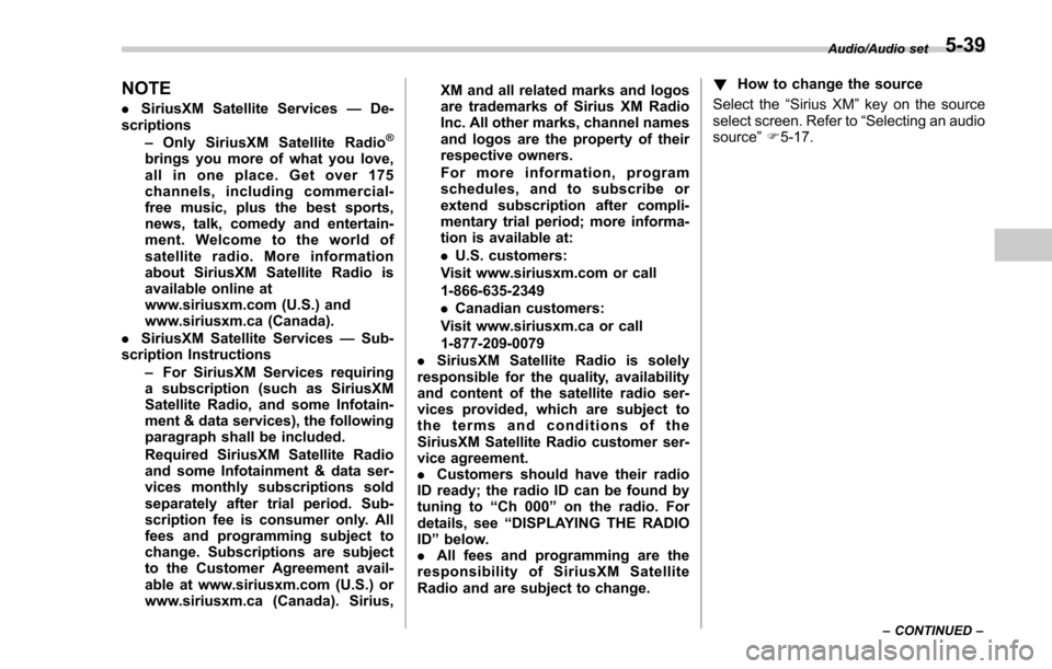SUBARU FORESTER 2017 SJ / 4.G Owners Manual NOTE
.SiriusXM Satellite Services —De-
scriptions
–Only SiriusXM Satellite Radio
®
brings you more of what you love,
all in one place. Get over 175
channels, including commercial-
free music, plu