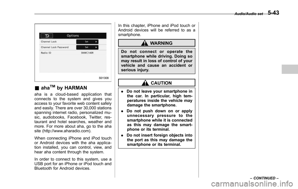 SUBARU FORESTER 2017 SJ / 4.G User Guide &ahaTMby HARMAN
aha is a cloud-based application that
connects to the system and gives you
access to your favorite web content safely
and easily. There are over 30,000 stations
spanning internet radio