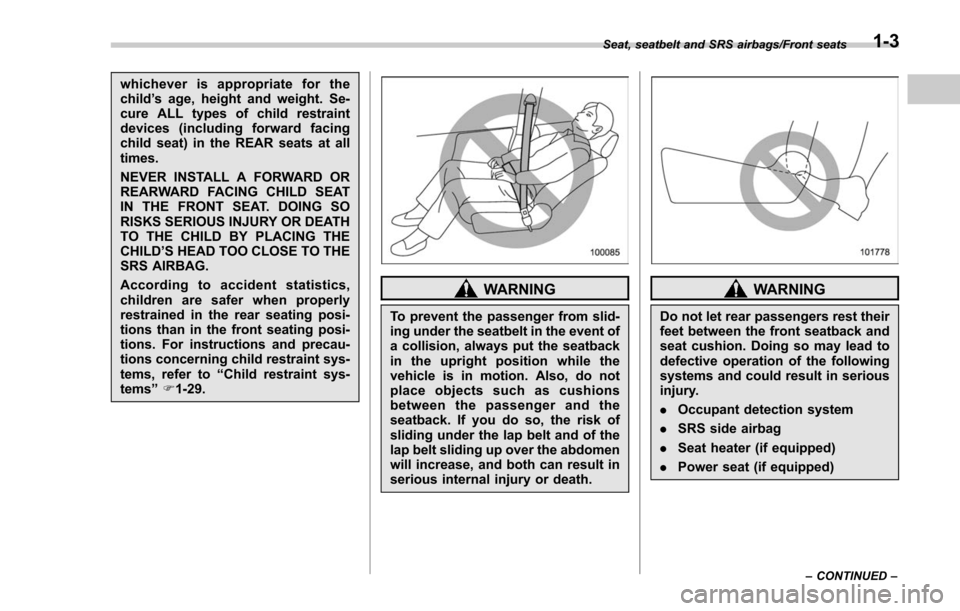 SUBARU FORESTER 2017 SJ / 4.G Owners Guide whichever is appropriate for the
child’s age, height and weight. Se-
cure ALL types of child restraint
devices (including forward facing
child seat) in the REAR seats at all
times.
NEVER INSTALL A F SUBARU FORESTER 2017 SJ / 4.G Owners Guide whichever is appropriate for the
child’s age, height and weight. Se-
cure ALL types of child restraint
devices (including forward facing
child seat) in the REAR seats at all
times.
NEVER INSTALL A F
