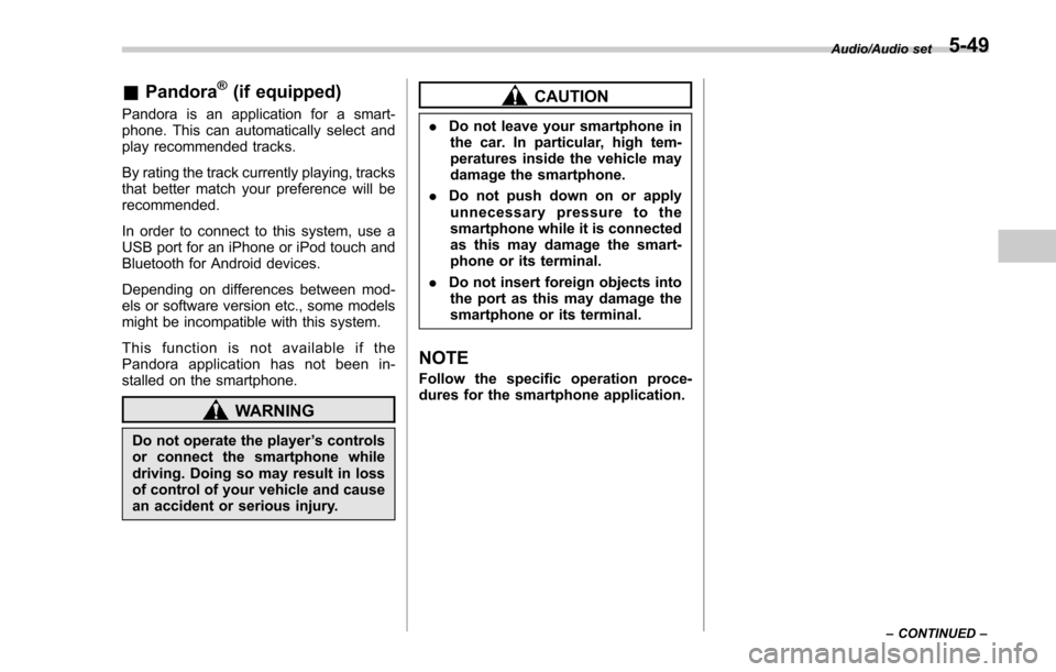 SUBARU FORESTER 2017 SJ / 4.G User Guide &Pandora®(if equipped)
Pandora is an application for a smart-
phone. This can automatically select and
play recommended tracks.
By rating the track currently playing, tracks
that better match your pr