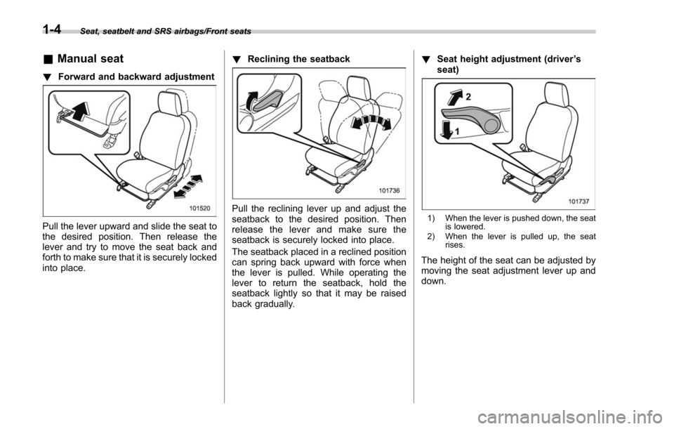 SUBARU FORESTER 2017 SJ / 4.G Owners Guide Seat, seatbelt and SRS airbags/Front seats
&Manual seat
! Forward and backward adjustment
Pull the lever upward and slide the seat to
the desired position. Then release the
lever and try to move the s