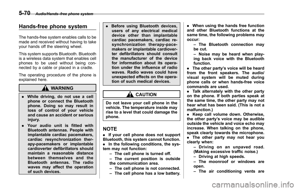 SUBARU FORESTER 2017 SJ / 4.G Owners Manual Audio/Hands–free phone system
Hands-free phone system
The hands-free system enables calls to be
made and received without having to take
your hands off the steering wheel.
This system supports Bluet