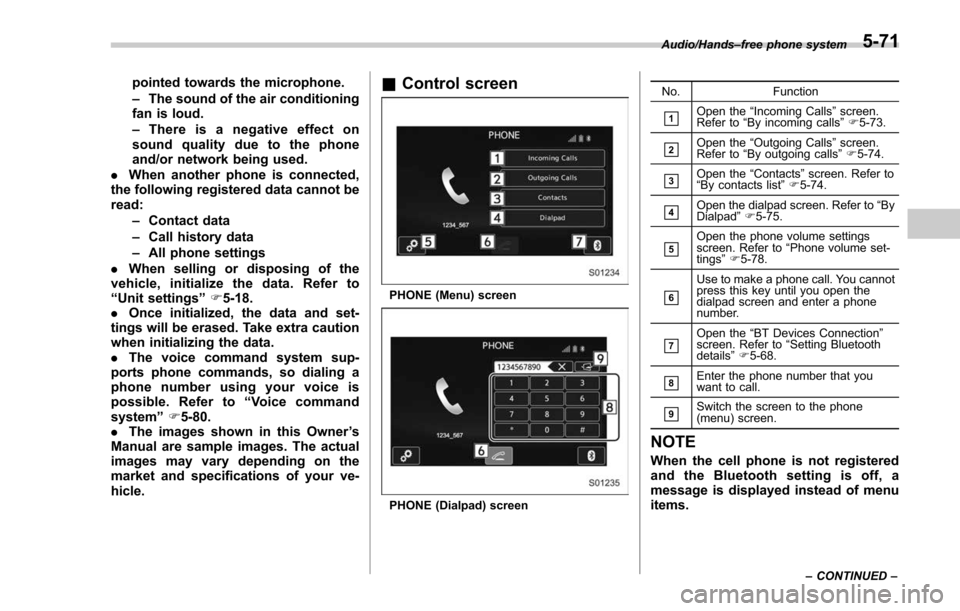 SUBARU FORESTER 2017 SJ / 4.G Owners Manual pointed towards the microphone.
–The sound of the air conditioning
fan is loud.
– Thereisanegativeeffecton
sound quality due to the phone
and/or network being used.
. When another phone is connect