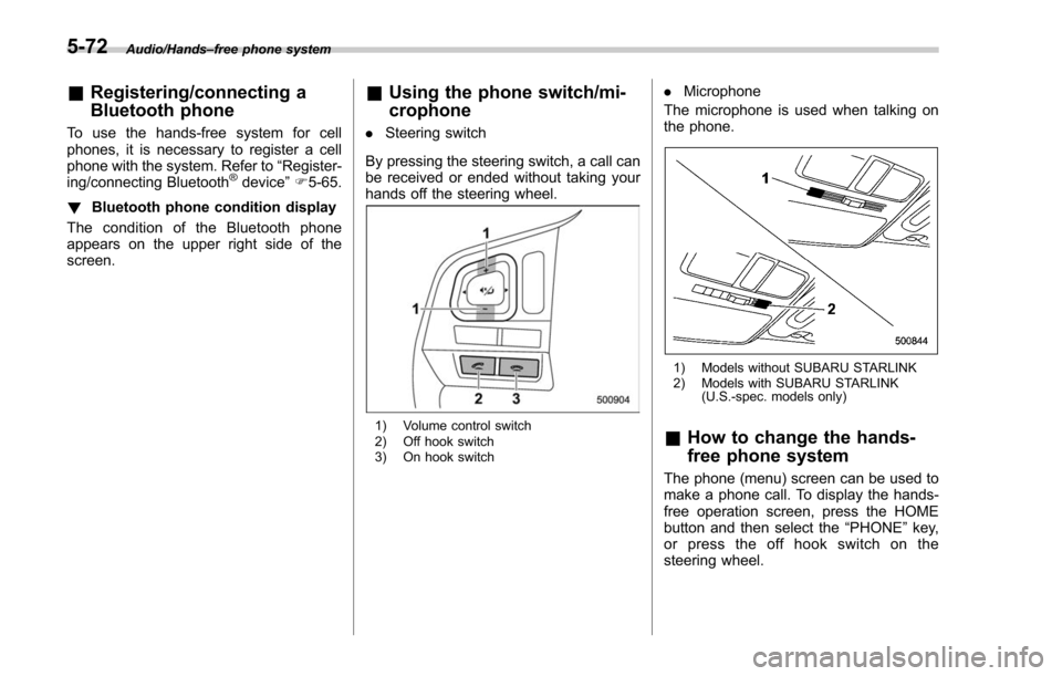 SUBARU FORESTER 2017 SJ / 4.G Owners Manual Audio/Hands–free phone system
& Registering/connecting a
Bluetooth phone
To use the hands-free system for cell
phones, it is necessary to register a cell
phone with the system. Refer to “Register- SUBARU FORESTER 2017 SJ / 4.G Owners Manual Audio/Hands–free phone system
& Registering/connecting a
Bluetooth phone
To use the hands-free system for cell
phones, it is necessary to register a cell
phone with the system. Refer to “Register-