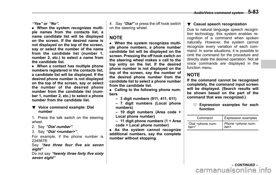 SUBARU FORESTER 2017 SJ / 4.G Owners Manual “Ye s ”or“No”.
. When the system recognizes multi-
ple names from the contacts list, a
name candidate list will be displayed
on the screen. If the desired name is
not displayed on the top of t