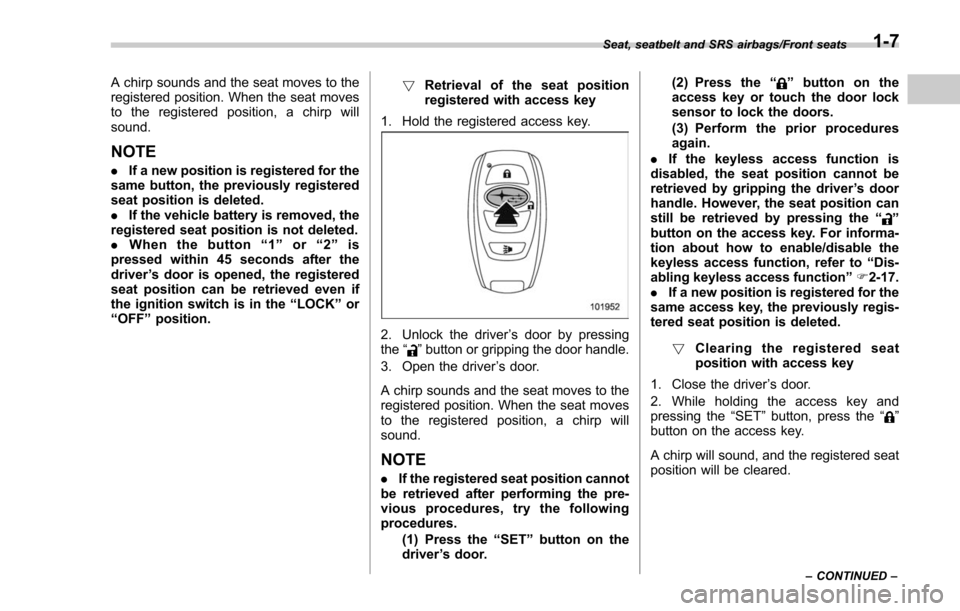 SUBARU FORESTER 2017 SJ / 4.G Owners Guide A chirp sounds and the seat moves to the
registered position. When the seat moves
to the registered position, a chirp will
sound.
NOTE
.If a new position is registered for the
same button, the previou SUBARU FORESTER 2017 SJ / 4.G Owners Guide A chirp sounds and the seat moves to the
registered position. When the seat moves
to the registered position, a chirp will
sound.
NOTE
.If a new position is registered for the
same button, the previou