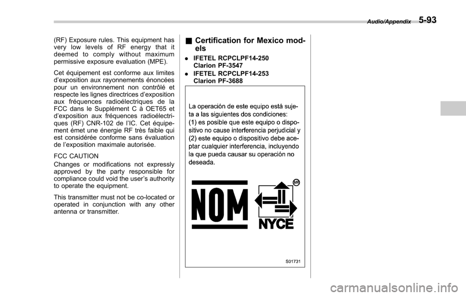 SUBARU FORESTER 2017 SJ / 4.G Owners Manual (RF) Exposure rules. This equipment has
very low levels of RF energy that it
deemed to comply without maximum
permissive exposure evaluation (MPE).
Cet équipement est conforme aux limites
d’exposit SUBARU FORESTER 2017 SJ / 4.G Owners Manual (RF) Exposure rules. This equipment has
very low levels of RF energy that it
deemed to comply without maximum
permissive exposure evaluation (MPE).
Cet équipement est conforme aux limites
d’exposit