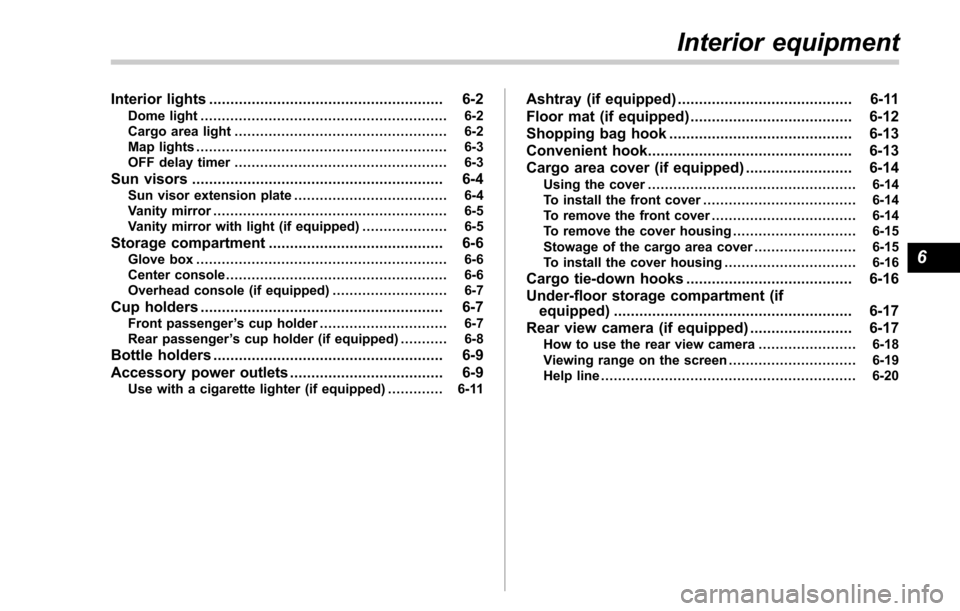 SUBARU FORESTER 2017 SJ / 4.G Owners Manual Interior lights....................................................... 6-2Dome light.......................................................... 6-2
Cargo area light ....................................