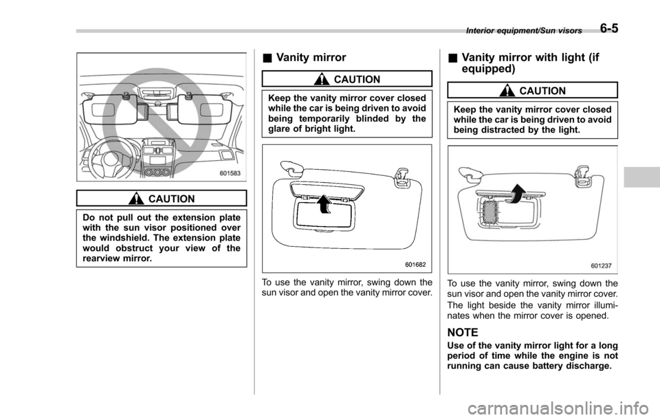 SUBARU FORESTER 2017 SJ / 4.G Owners Manual CAUTION
Do not pull out the extension plate
with the sun visor positioned over
the windshield. The extension plate
would obstruct your view of the
rearview mirror.
&Vanity mirror
CAUTION
Keep the vani SUBARU FORESTER 2017 SJ / 4.G Owners Manual CAUTION
Do not pull out the extension plate
with the sun visor positioned over
the windshield. The extension plate
would obstruct your view of the
rearview mirror.
&Vanity mirror
CAUTION
Keep the vani