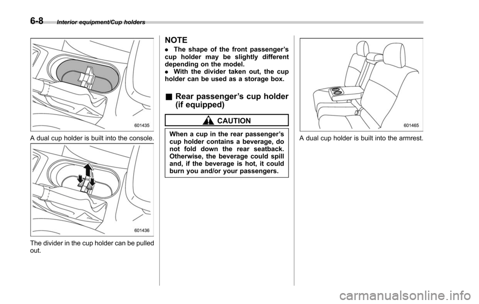 SUBARU FORESTER 2017 SJ / 4.G Owners Manual Interior equipment/Cup holders
A dual cup holder is built into the console.
The divider in the cup holder can be pulled
out.
NOTE
.The shape of the front passenger ’s
cup holder may be slightly diff SUBARU FORESTER 2017 SJ / 4.G Owners Manual Interior equipment/Cup holders
A dual cup holder is built into the console.
The divider in the cup holder can be pulled
out.
NOTE
.The shape of the front passenger ’s
cup holder may be slightly diff