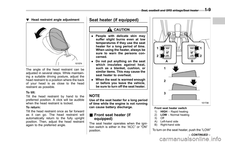 SUBARU FORESTER 2017 SJ / 4.G Owners Manual !Head restraint angle adjustment
The angle of the head restraint can be
adjusted in several steps. While maintain-
ing a suitable driving posture, adjust the
head restraint to a position where the bac