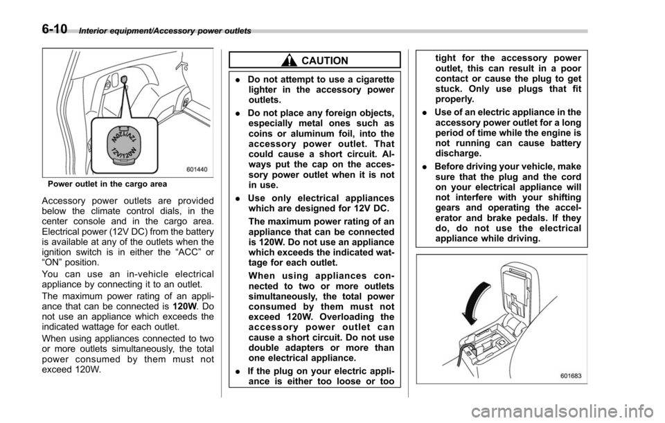 SUBARU FORESTER 2017 SJ / 4.G Owners Manual Interior equipment/Accessory power outlets
Power outlet in the cargo area
Accessory power outlets are provided
below the climate control dials, in the
center console and in the cargo area.
Electrical 