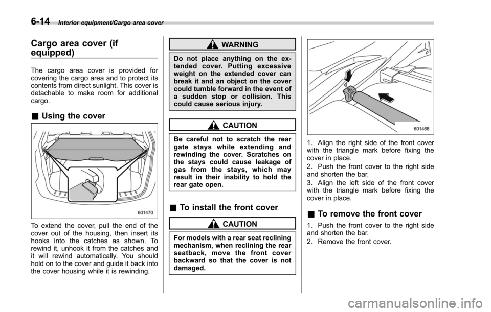 SUBARU FORESTER 2017 SJ / 4.G Owners Manual Interior equipment/Cargo area cover
Cargo area cover (if
equipped)
The cargo area cover is provided for
covering the cargo area and to protect its
contents from direct sunlight. This cover is
detachab SUBARU FORESTER 2017 SJ / 4.G Owners Manual Interior equipment/Cargo area cover
Cargo area cover (if
equipped)
The cargo area cover is provided for
covering the cargo area and to protect its
contents from direct sunlight. This cover is
detachab