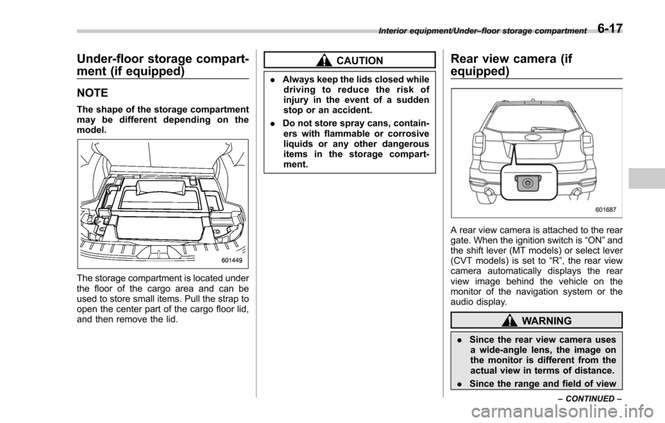 SUBARU FORESTER 2017 SJ / 4.G Owners Manual Under-floor storage compart-
ment (if equipped)
NOTE
The shape of the storage compartment
may be different depending on the
model.
The storage compartment is located under
the floor of the cargo area SUBARU FORESTER 2017 SJ / 4.G Owners Manual Under-floor storage compart-
ment (if equipped)
NOTE
The shape of the storage compartment
may be different depending on the
model.
The storage compartment is located under
the floor of the cargo area