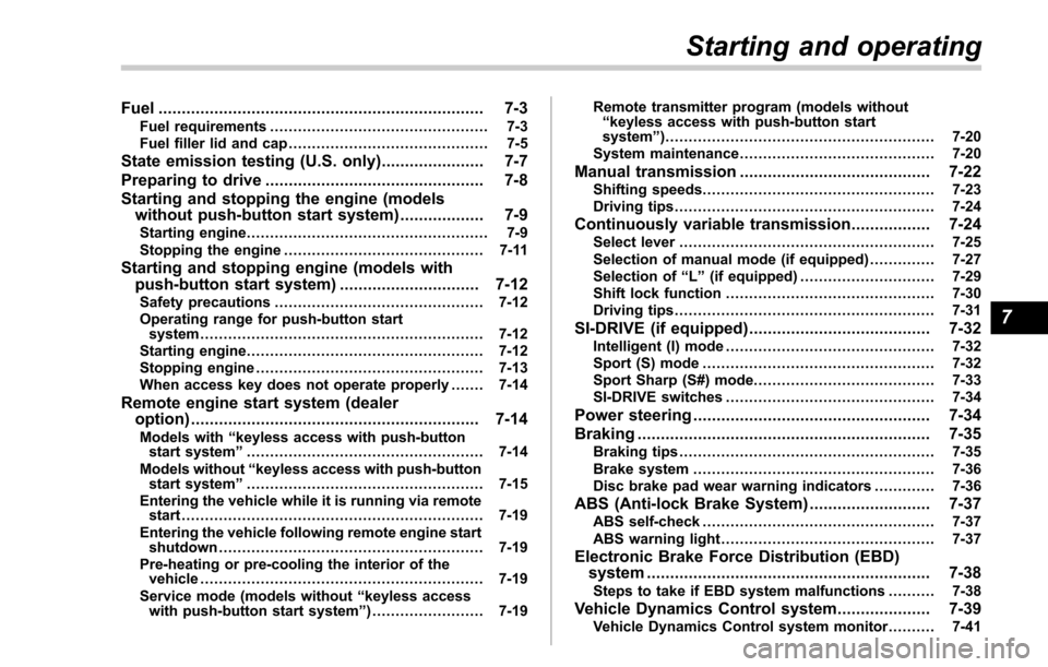SUBARU FORESTER 2017 SJ / 4.G Owners Manual Fuel...................................................................... 7-3Fuel requirements ............................................... 7-3
Fuel filler lid and cap ............................