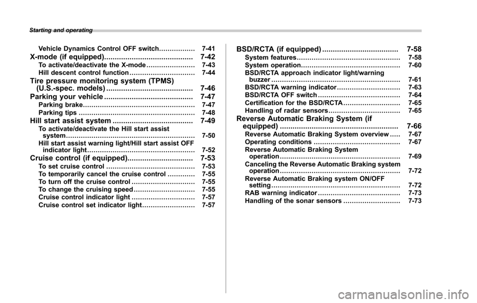 SUBARU FORESTER 2017 SJ / 4.G Owners Manual Starting and operating
Vehicle Dynamics Control OFF switch................. 7-41
X-mode (if equipped).......................................... 7-42To activate/deactivate the X-mode ..................