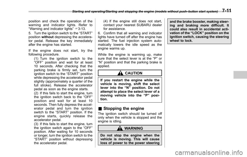 SUBARU FORESTER 2017 SJ / 4.G Owners Manual position and check the operation of the
warning and indicator lights. Refer to
“Warning and indicator lights”F 3-13.
5. Turn the ignition switch to the “START”
position without depressing the SUBARU FORESTER 2017 SJ / 4.G Owners Manual position and check the operation of the
warning and indicator lights. Refer to
“Warning and indicator lights”F 3-13.
5. Turn the ignition switch to the “START”
position without depressing the