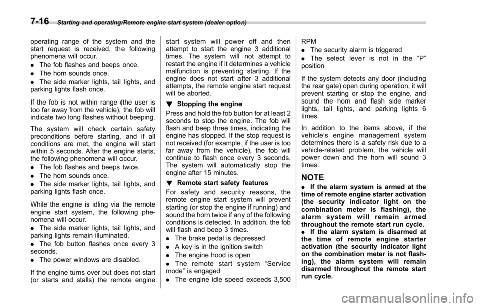 SUBARU FORESTER 2017 SJ / 4.G Owners Manual Starting and operating/Remote engine start system (dealer option)
operating range of the system and the
start request is received, the following
phenomena will occur.
.The fob flashes and beeps once.
