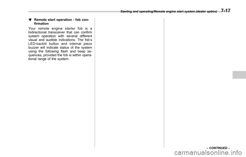 SUBARU FORESTER 2017 SJ / 4.G Owners Manual !Remote start operation - fob con-
firmation
Your remote engine starter fob is a
bidirectional transceiver that can confirm
system operation with several different
visual and audible indications. The SUBARU FORESTER 2017 SJ / 4.G Owners Manual !Remote start operation - fob con-
firmation
Your remote engine starter fob is a
bidirectional transceiver that can confirm
system operation with several different
visual and audible indications. The