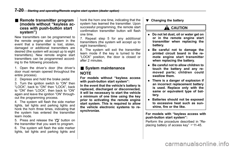 SUBARU FORESTER 2017 SJ / 4.G Owners Manual Starting and operating/Remote engine start system (dealer option)
&Remote transmitter program
(models without “keyless ac-
cess with push-button start
system ”)
New transmitters can be programmed 