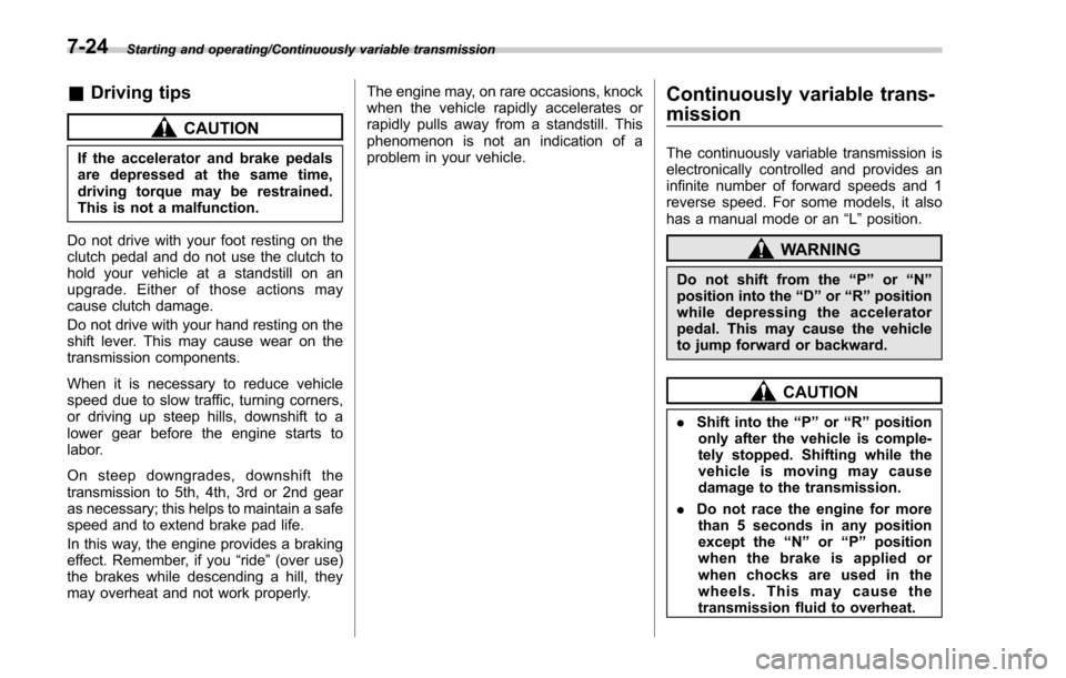 SUBARU FORESTER 2017 SJ / 4.G Owners Manual Starting and operating/Continuously variable transmission
&Driving tips
CAUTION
If the accelerator and brake pedals
are depressed at the same time,
driving torque may be restrained.
This is not a malf SUBARU FORESTER 2017 SJ / 4.G Owners Manual Starting and operating/Continuously variable transmission
&Driving tips
CAUTION
If the accelerator and brake pedals
are depressed at the same time,
driving torque may be restrained.
This is not a malf