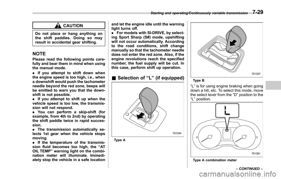 SUBARU FORESTER 2017 SJ / 4.G Owners Manual CAUTION
Do not place or hang anything on
the shift paddles. Doing so may
result in accidental gear shifting.
NOTE
Please read the following points care-
fully and bear them in mind when using
the manu SUBARU FORESTER 2017 SJ / 4.G Owners Manual CAUTION
Do not place or hang anything on
the shift paddles. Doing so may
result in accidental gear shifting.
NOTE
Please read the following points care-
fully and bear them in mind when using
the manu