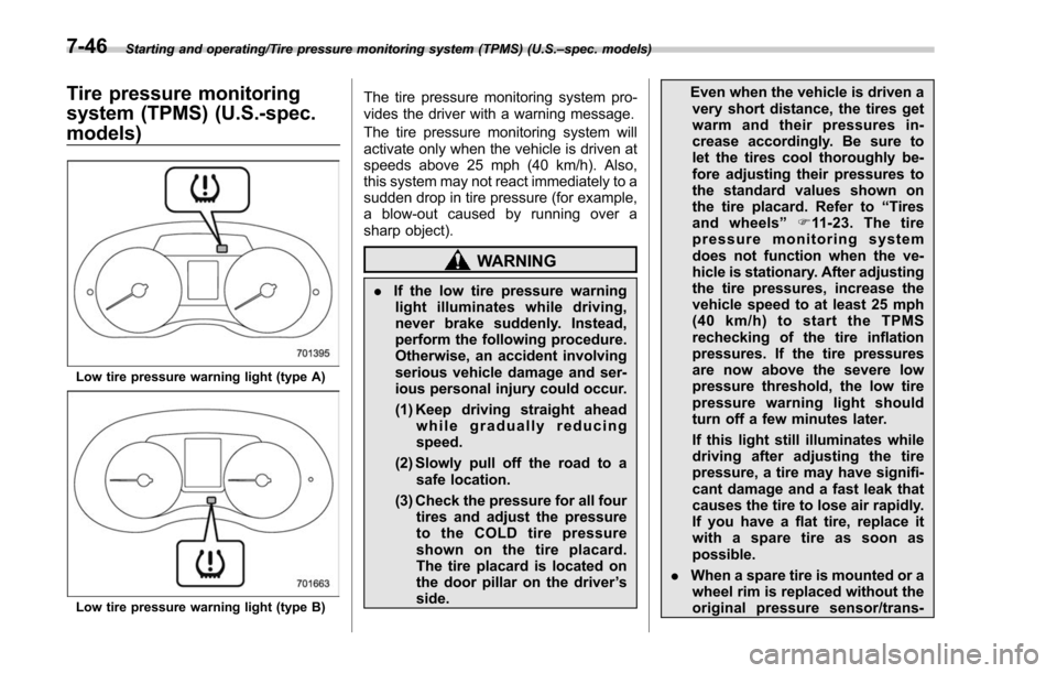 SUBARU FORESTER 2017 SJ / 4.G Owners Manual Starting and operating/Tire pressure monitoring system (TPMS) (U.S.–spec. models)
Tire pressure monitoring
system (TPMS) (U.S.-spec.
models)
Low tire pressure warning light (type A)
Low tire pressur