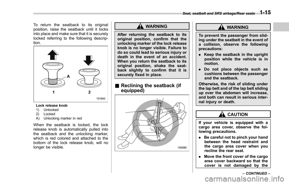 SUBARU FORESTER 2017 SJ / 4.G Service Manual To return the seatback to its original
position, raise the seatback until it locks
into place and make sure that it is securely
locked referring to the following descrip-
tion.
Lock release knob
1) Un SUBARU FORESTER 2017 SJ / 4.G Service Manual To return the seatback to its original
position, raise the seatback until it locks
into place and make sure that it is securely
locked referring to the following descrip-
tion.
Lock release knob
1) Un