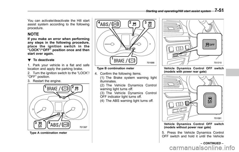 SUBARU FORESTER 2017 SJ / 4.G Owners Manual You can activate/deactivate the Hill start
assist system according to the following
procedure.
NOTE
If you make an error when performing
any steps in the following procedure,
placetheignitionswitchint SUBARU FORESTER 2017 SJ / 4.G Owners Manual You can activate/deactivate the Hill start
assist system according to the following
procedure.
NOTE
If you make an error when performing
any steps in the following procedure,
placetheignitionswitchint