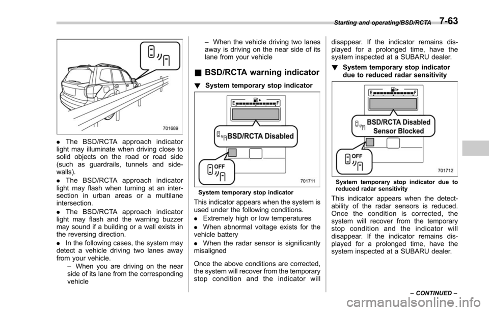SUBARU FORESTER 2017 SJ / 4.G Owners Manual .The BSD/RCTA approach indicator
light may illuminate when driving close to
solid objects on the road or road side
(such as guardrails, tunnels and side-
walls).
. The BSD/RCTA approach indicator
ligh SUBARU FORESTER 2017 SJ / 4.G Owners Manual .The BSD/RCTA approach indicator
light may illuminate when driving close to
solid objects on the road or road side
(such as guardrails, tunnels and side-
walls).
. The BSD/RCTA approach indicator
ligh