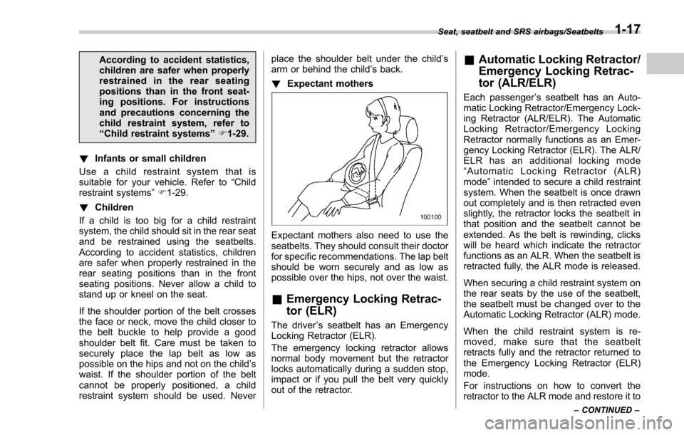 SUBARU FORESTER 2017 SJ / 4.G Service Manual According to accident statistics,
children are safer when properly
restrained in the rear seating
positions than in the front seat-
ing positions. For instructions
and precautions concerning the
child