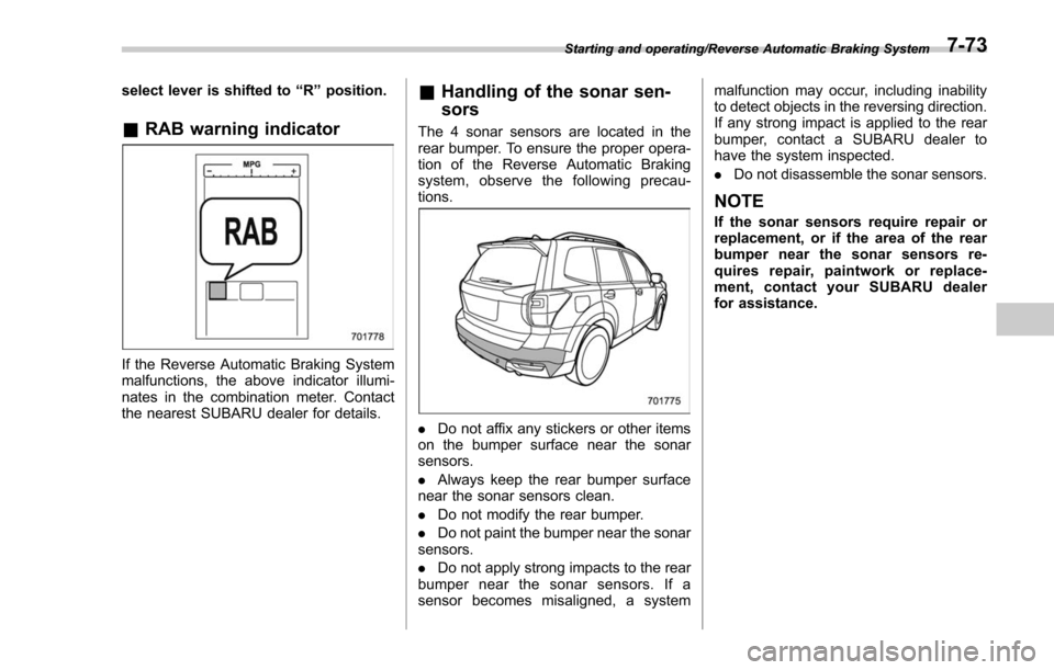 SUBARU FORESTER 2017 SJ / 4.G Owners Manual select lever is shifted to“R”position.
& RAB warning indicator
If the Reverse Automatic Braking System
malfunctions, the above indicator illumi-
nates in the combination meter. Contact
the nearest SUBARU FORESTER 2017 SJ / 4.G Owners Manual select lever is shifted to“R”position.
& RAB warning indicator
If the Reverse Automatic Braking System
malfunctions, the above indicator illumi-
nates in the combination meter. Contact
the nearest