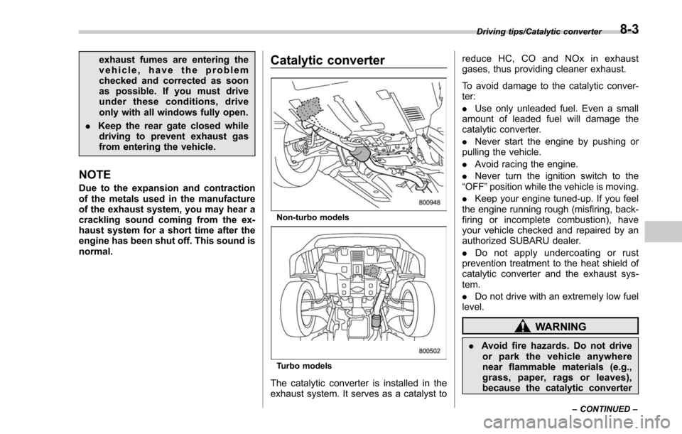 SUBARU FORESTER 2017 SJ / 4.G Owners Manual exhaust fumes are entering the
vehicle, have the problem
checked and corrected as soon
as possible. If you must drive
under these conditions, drive
only with all windows fully open.
. Keep the rear ga SUBARU FORESTER 2017 SJ / 4.G Owners Manual exhaust fumes are entering the
vehicle, have the problem
checked and corrected as soon
as possible. If you must drive
under these conditions, drive
only with all windows fully open.
. Keep the rear ga