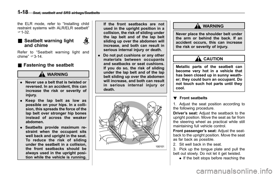SUBARU FORESTER 2017 SJ / 4.G Owners Manual Seat, seatbelt and SRS airbags/Seatbelts
the ELR mode, refer to“Installing child
restraint systems with ALR/ELR seatbelt ”
F 1-32.
&Seatbelt warning light
and chime
Refer to “Seatbelt warning li
