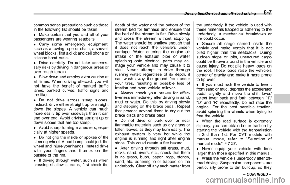 SUBARU FORESTER 2017 SJ / 4.G Owners Manual common sense precautions such as those
in the following list should be taken.
.Make certain that you and all of your
passengers are wearing seatbelts.
. Carry some emergency equipment,
such as a towin SUBARU FORESTER 2017 SJ / 4.G Owners Manual common sense precautions such as those
in the following list should be taken.
.Make certain that you and all of your
passengers are wearing seatbelts.
. Carry some emergency equipment,
such as a towin