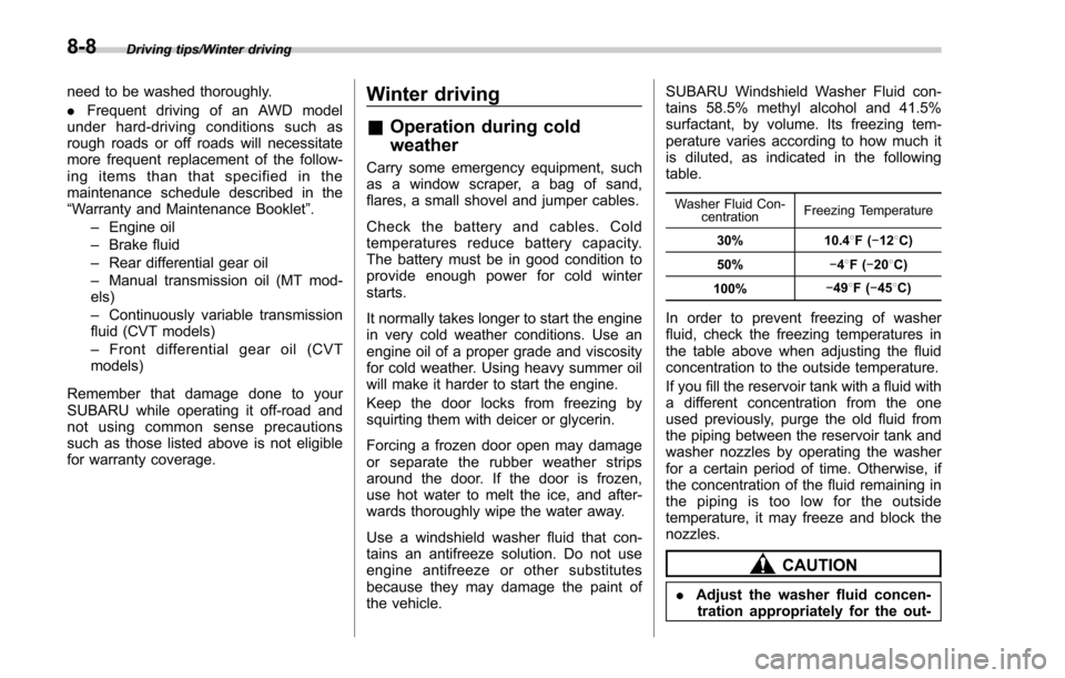 SUBARU FORESTER 2017 SJ / 4.G Owners Manual Driving tips/Winter driving
need to be washed thoroughly.
.Frequent driving of an AWD model
under hard-driving conditions such as
rough roads or off roads will necessitate
more frequent replacement of