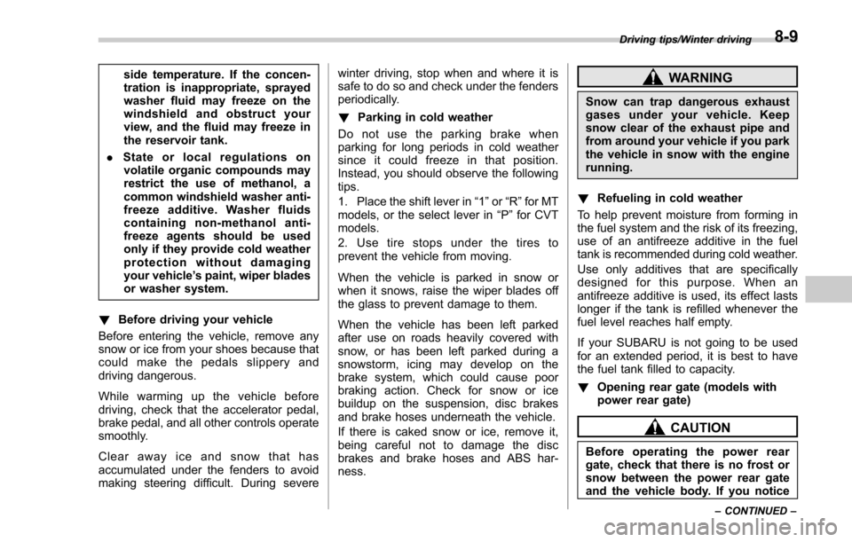 SUBARU FORESTER 2017 SJ / 4.G Owners Manual side temperature. If the concen-
tration is inappropriate, sprayed
washer fluid may freeze on the
windshield and obstruct your
view, and the fluid may freeze in
the reservoir tank.
. State or local re SUBARU FORESTER 2017 SJ / 4.G Owners Manual side temperature. If the concen-
tration is inappropriate, sprayed
washer fluid may freeze on the
windshield and obstruct your
view, and the fluid may freeze in
the reservoir tank.
. State or local re