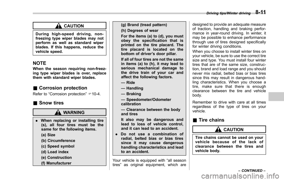 SUBARU FORESTER 2017 SJ / 4.G Owners Manual CAUTION
During high-speed driving, non-
freezing type wiper blades may not
perform as well as standard wiper
blades. If this happens, reduce the
vehicle speed.
NOTE
When the season requiring non-freez